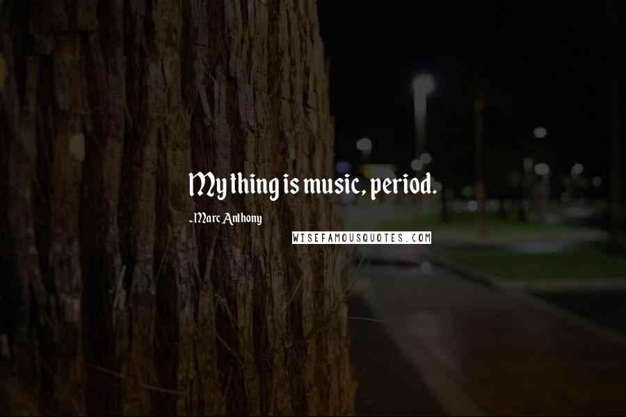 Marc Anthony quotes: My thing is music, period.