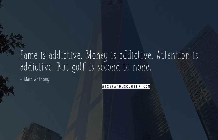 Marc Anthony quotes: Fame is addictive. Money is addictive. Attention is addictive. But golf is second to none.