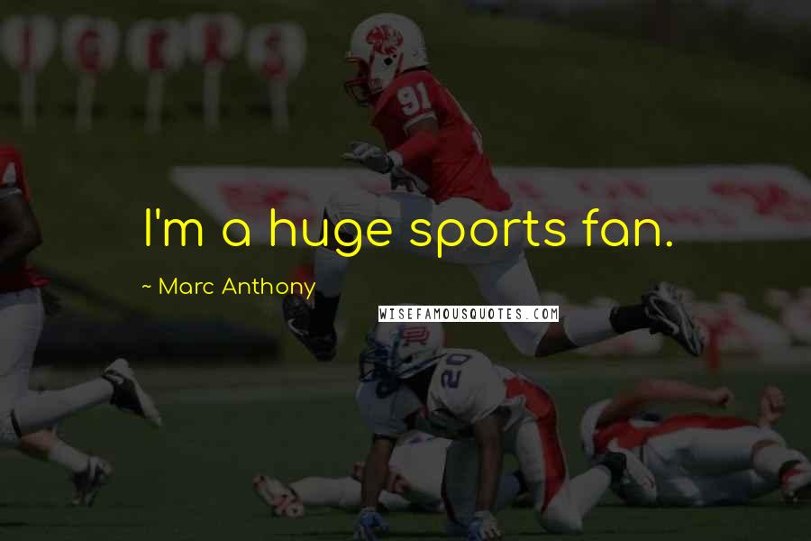 Marc Anthony quotes: I'm a huge sports fan.