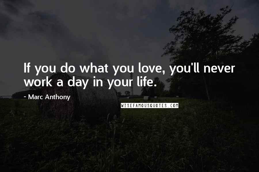 Marc Anthony quotes: If you do what you love, you'll never work a day in your life.