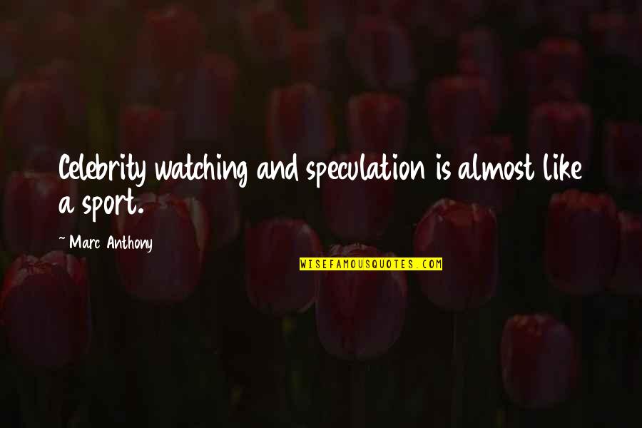 Marc Anthony Quotes By Marc Anthony: Celebrity watching and speculation is almost like a
