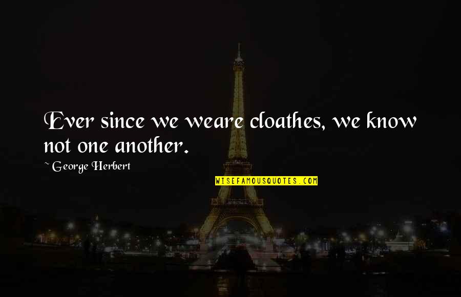 Marc Antony Julius Caesar Quotes By George Herbert: Ever since we weare cloathes, we know not