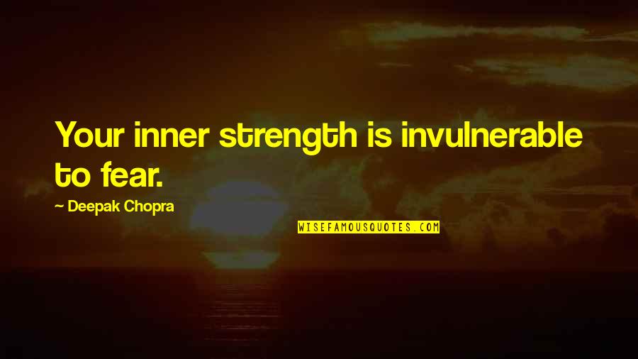 Marc Aurele Quotes By Deepak Chopra: Your inner strength is invulnerable to fear.