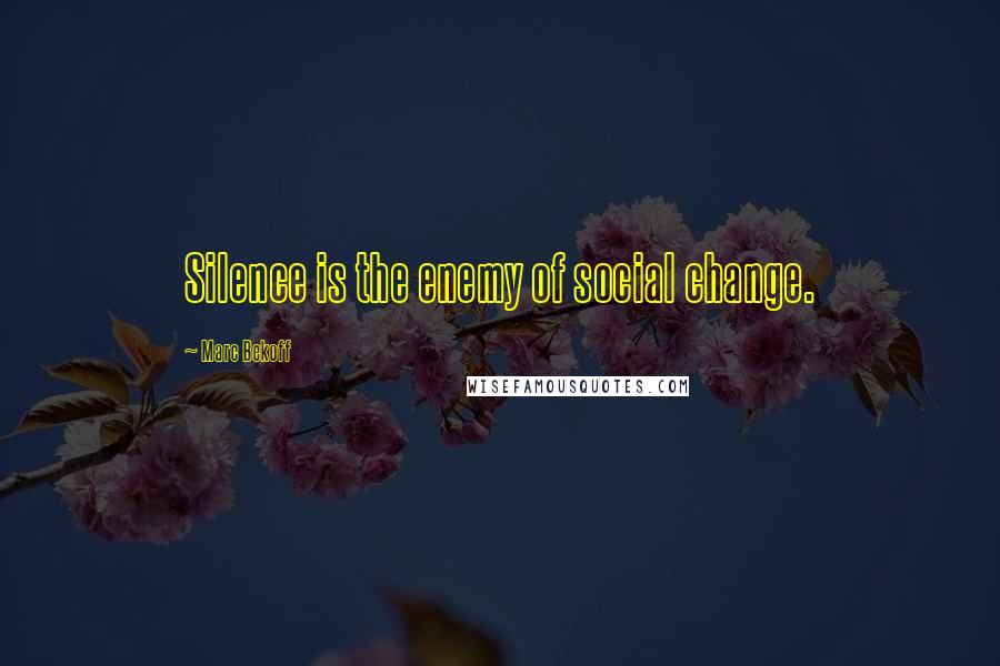 Marc Bekoff quotes: Silence is the enemy of social change.