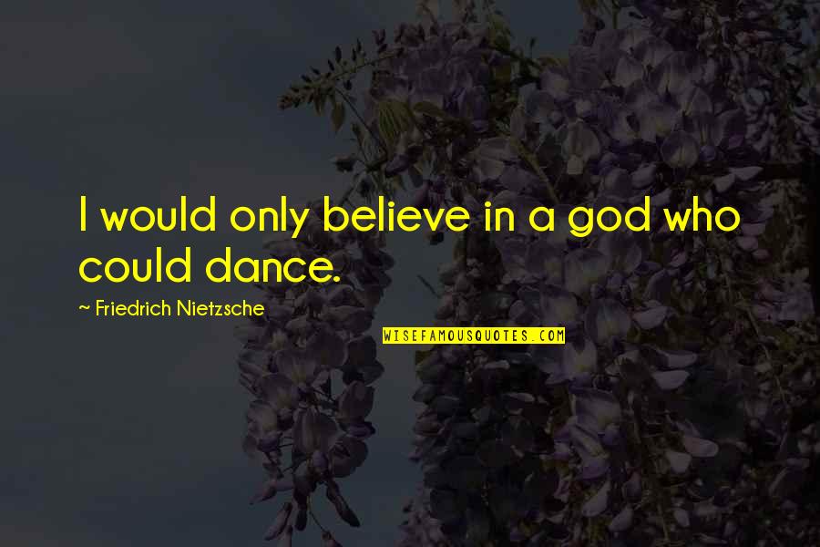 Marc Bloch The Historian's Craft Quotes By Friedrich Nietzsche: I would only believe in a god who Marc Bloch The Historian's Craft Quotes By Friedrich Nietzsche: I would only believe in a god who