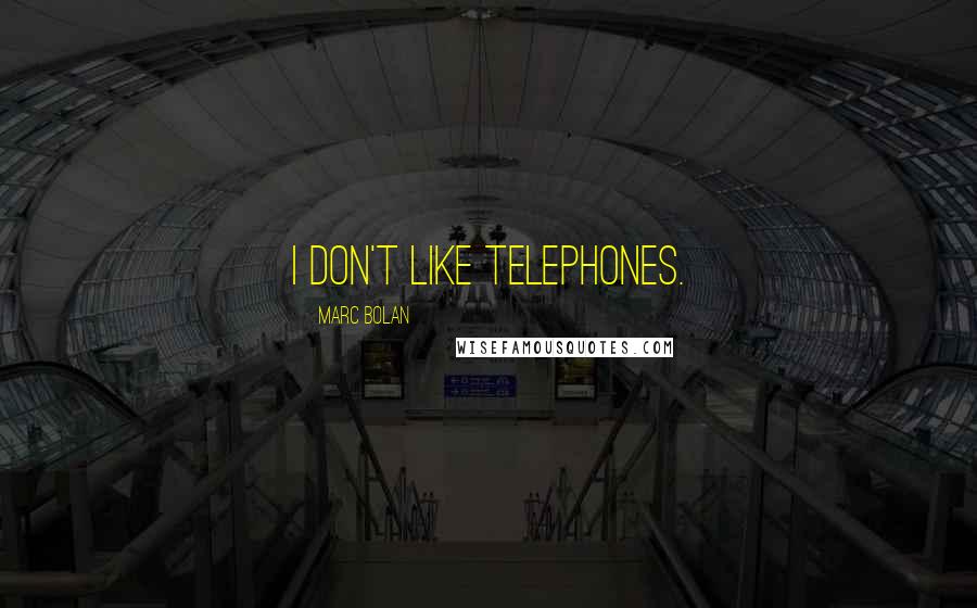 Marc Bolan quotes: I don't like telephones.