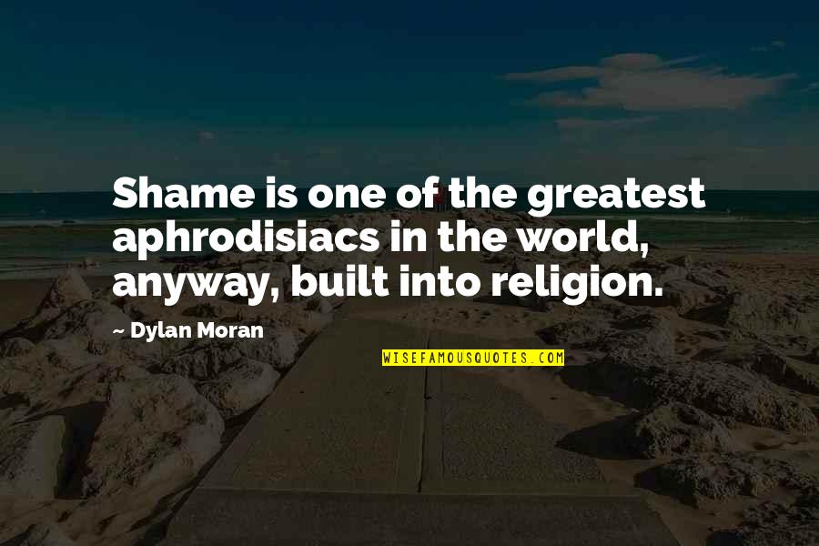 Marc Bolan Quotes By Dylan Moran: Shame is one of the greatest aphrodisiacs in