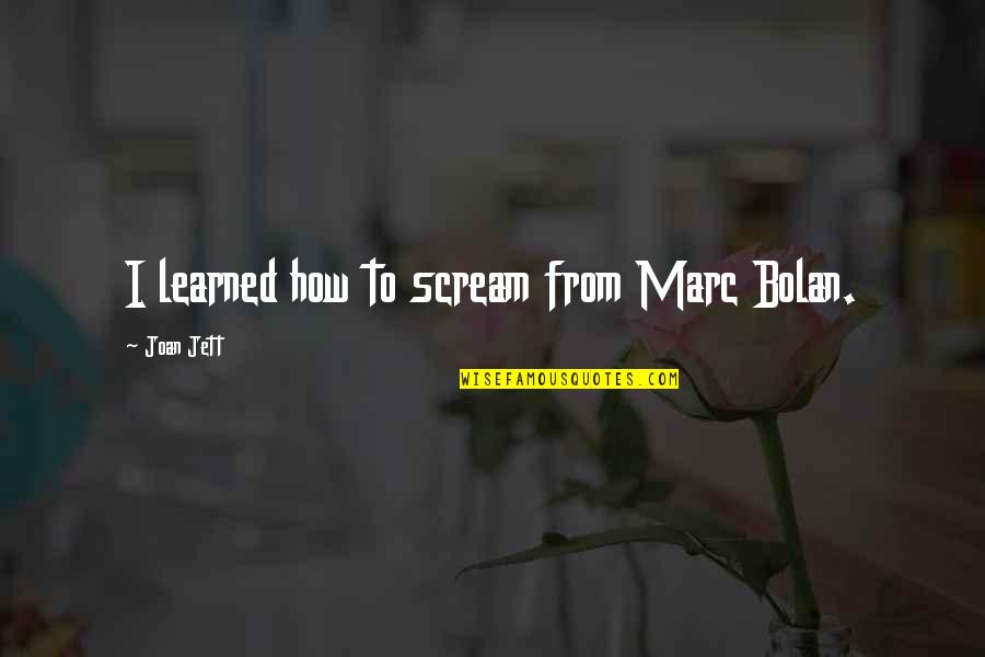 Marc Bolan Quotes By Joan Jett: I learned how to scream from Marc Bolan.