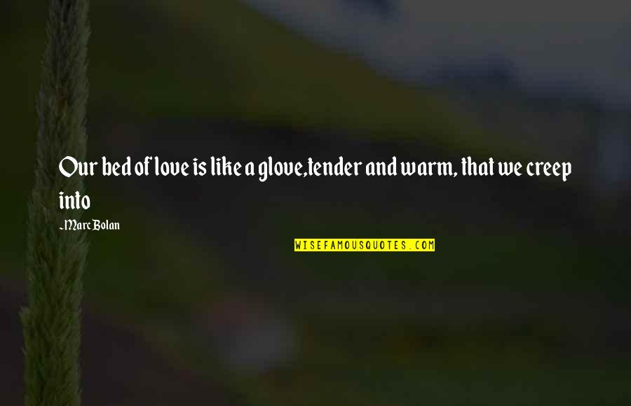 Marc Bolan Quotes By Marc Bolan: Our bed of love is like a glove,tender