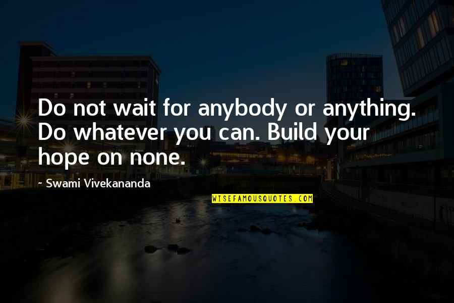 Marc Broussard Quotes By Swami Vivekananda: Do not wait for anybody or anything. Do