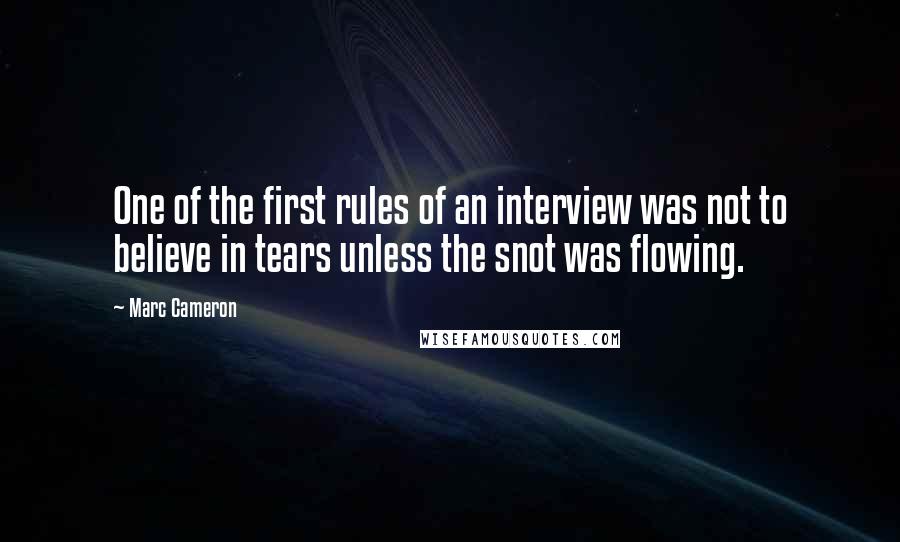 Marc Cameron quotes: One of the first rules of an interview was not to believe in tears unless the snot was flowing.