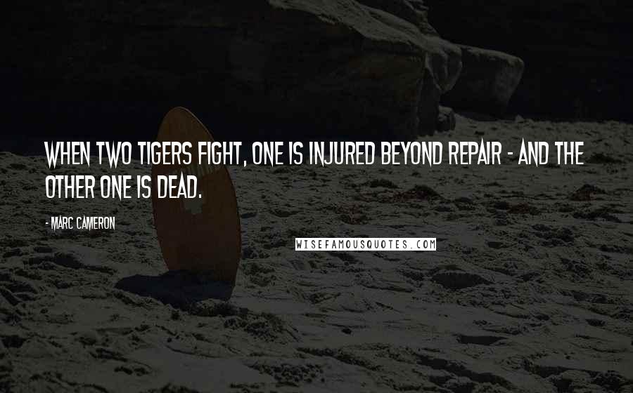Marc Cameron quotes: When two tigers fight, one is injured beyond repair - and the other one is dead.