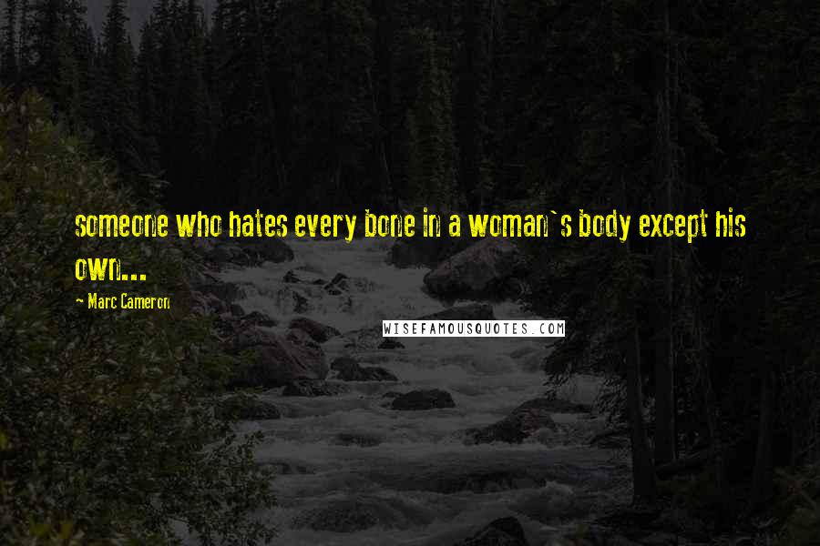 Marc Cameron quotes: someone who hates every bone in a woman's body except his own...