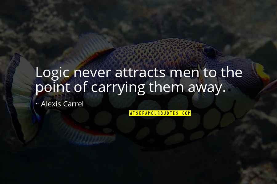 Marc Connelly Quotes By Alexis Carrel: Logic never attracts men to the point of Marc Connelly Quotes By Alexis Carrel: Logic never attracts men to the point of