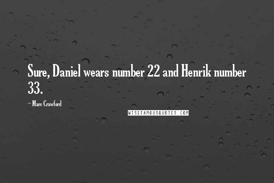 Marc Crawford quotes: Sure, Daniel wears number 22 and Henrik number 33.