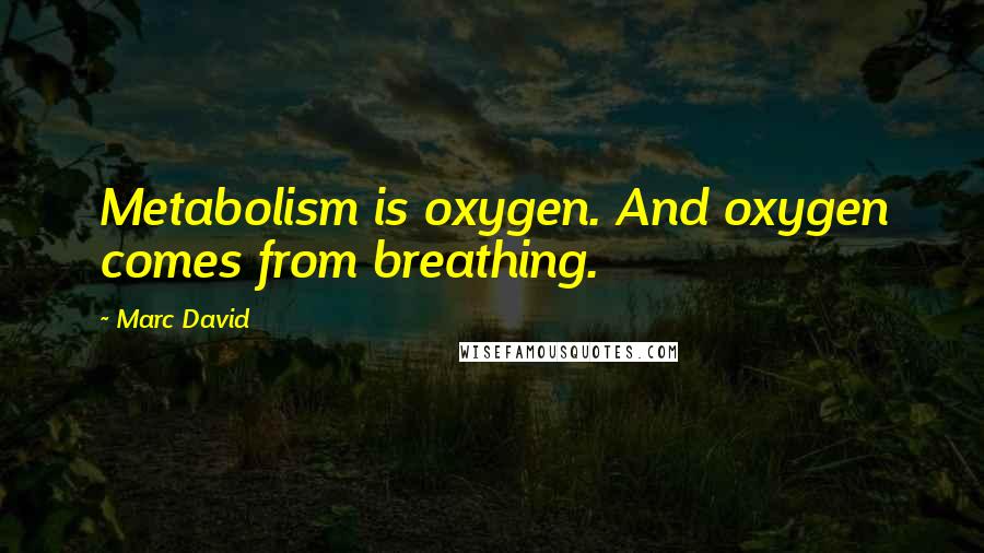 Marc David quotes: Metabolism is oxygen. And oxygen comes from breathing.