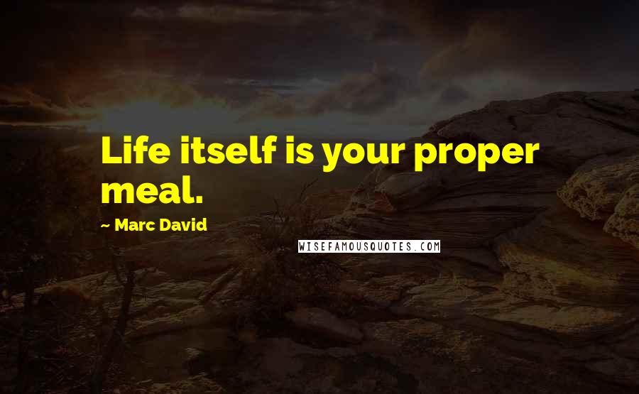 Marc David quotes: Life itself is your proper meal.