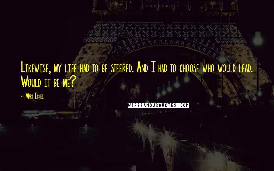 Marc Eckel quotes: Likewise, my life had to be steered. And I had to choose who would lead. Would it be me?