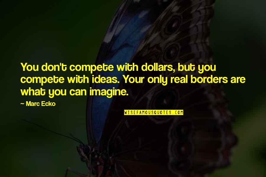 Marc Ecko Quotes By Marc Ecko: You don't compete with dollars, but you compete