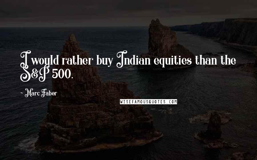 Marc Faber quotes: I would rather buy Indian equities than the S&P 500.