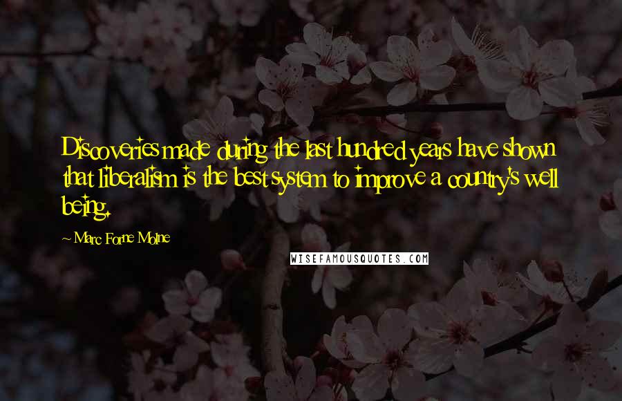 Marc Forne Molne quotes: Discoveries made during the last hundred years have shown that liberalism is the best system to improve a country's well being.