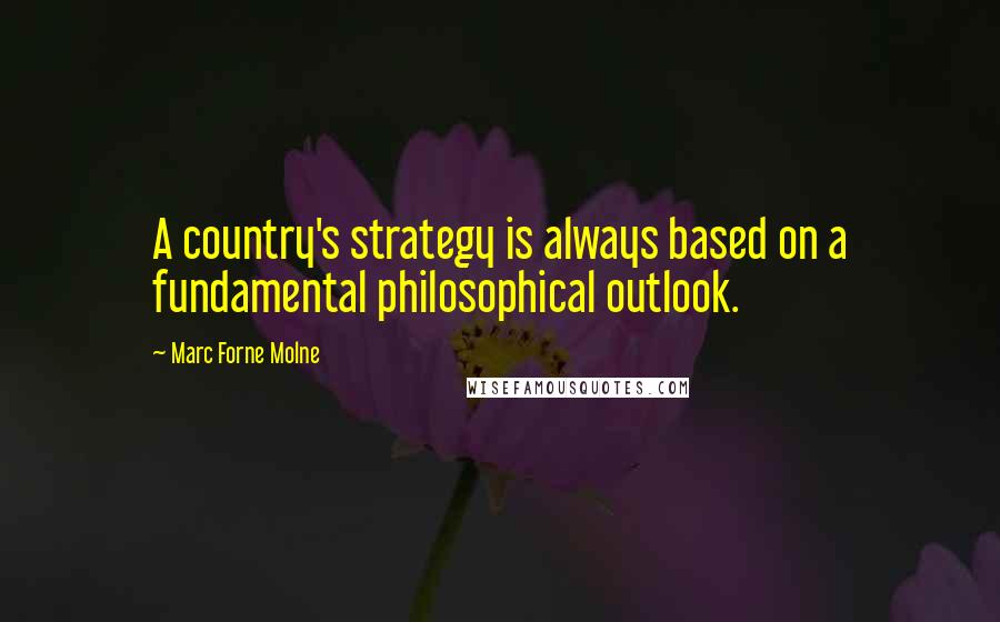 Marc Forne Molne quotes: A country's strategy is always based on a fundamental philosophical outlook.