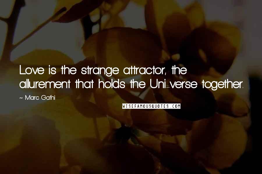 Marc Gafni quotes: Love is the strange attractor, the allurement that holds the Uni-verse together.