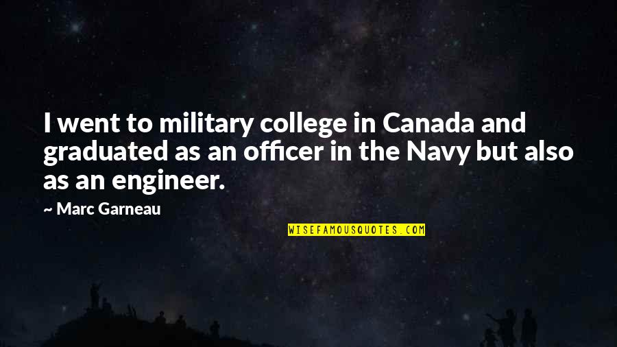 Marc Garneau Quotes By Marc Garneau: I went to military college in Canada and