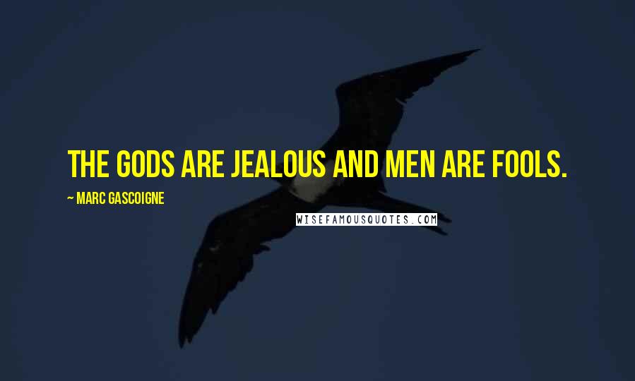 Marc Gascoigne quotes: The gods are jealous and men are fools.