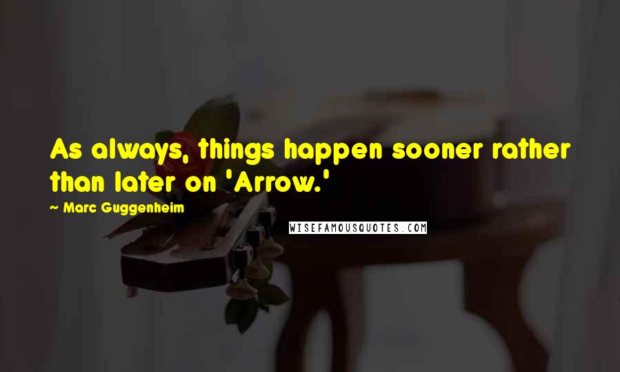 Marc Guggenheim quotes: As always, things happen sooner rather than later on 'Arrow.'