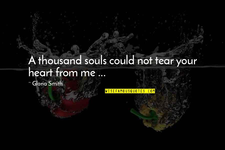 Marc Hauser Quotes By Gloria Smith: A thousand souls could not tear your heart