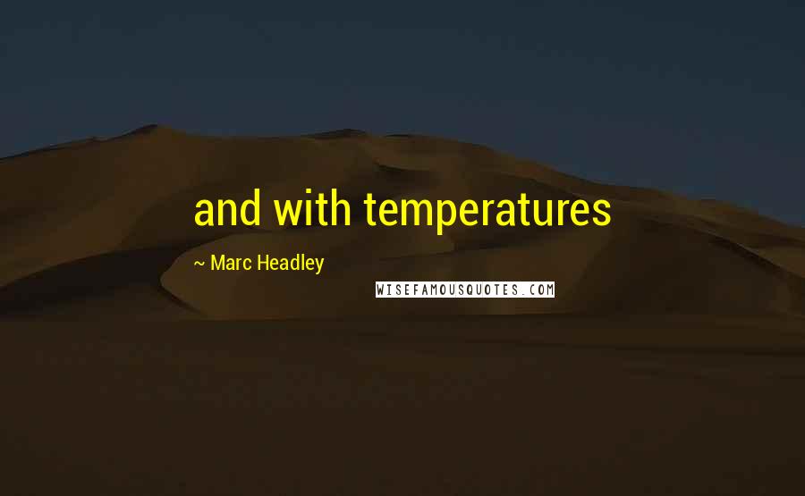 Marc Headley quotes: and with temperatures