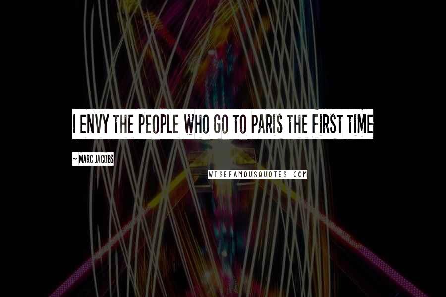 Marc Jacobs quotes: I envy the people who go to Paris the first time
