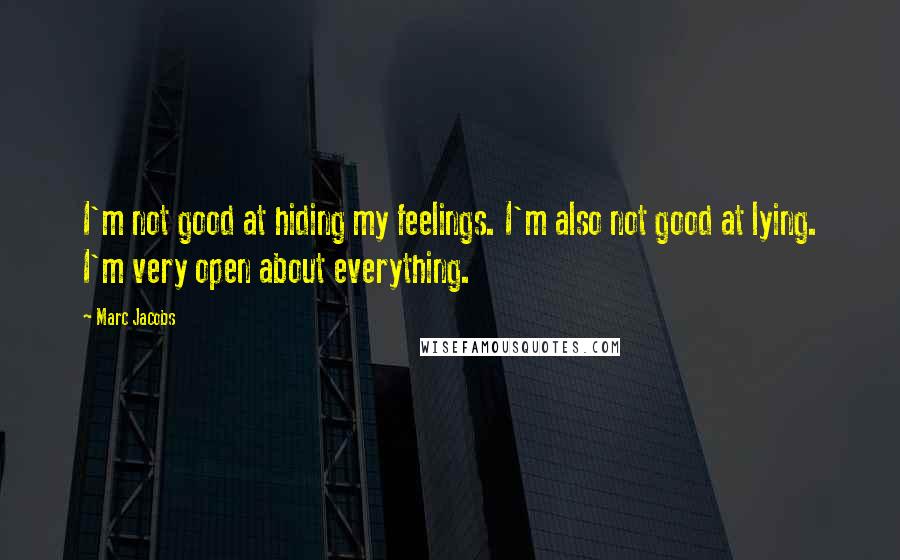 Marc Jacobs quotes: I'm not good at hiding my feelings. I'm also not good at lying. I'm very open about everything.