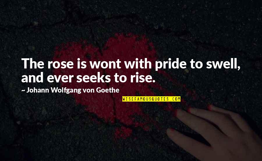 Marc Johns Quotes By Johann Wolfgang Von Goethe: The rose is wont with pride to swell,