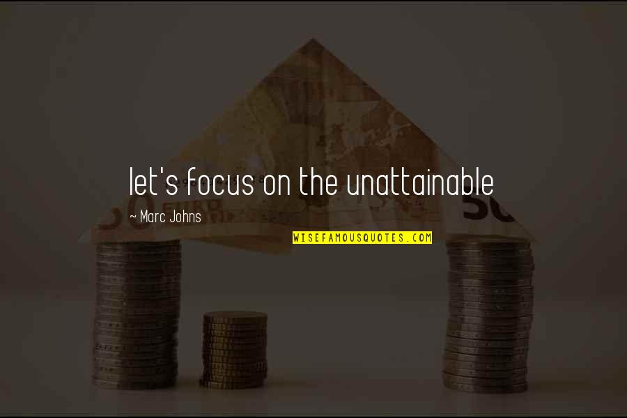 Marc Johns Quotes By Marc Johns: let's focus on the unattainable