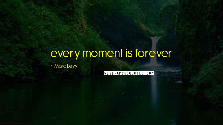 Marc Levy quotes: every moment is forever