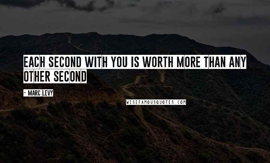 Marc Levy quotes: Each second with you is worth more than any other second