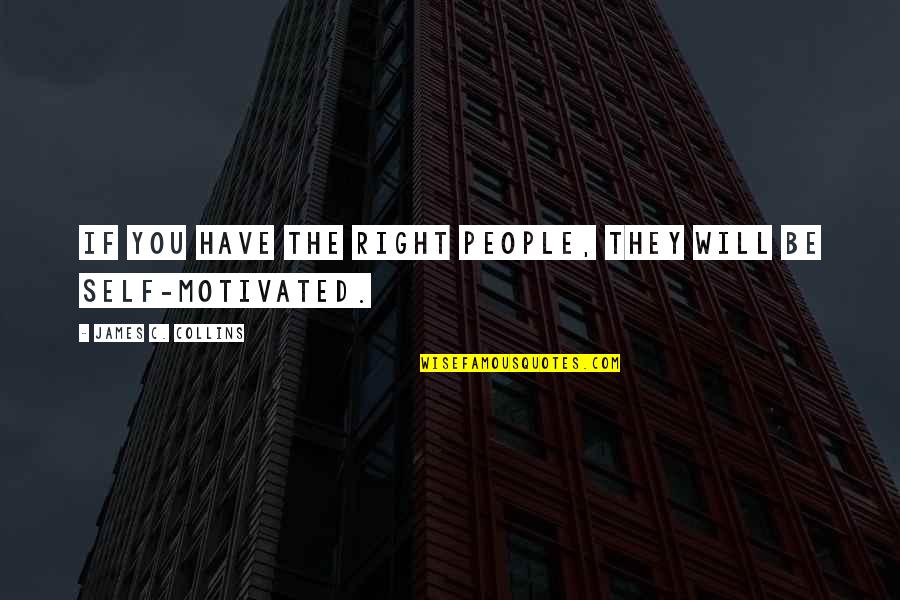 Marc Marie Huijbregts Quotes By James C. Collins: If you have the right people, they will Marc Marie Huijbregts Quotes By James C. Collins: If you have the right people, they will