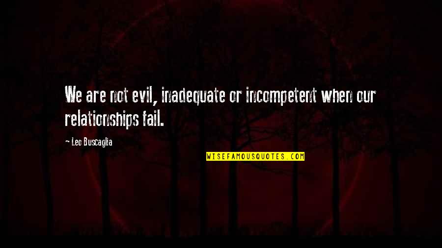 Marc Marie Huijbregts Quotes By Leo Buscaglia: We are not evil, inadequate or incompetent when