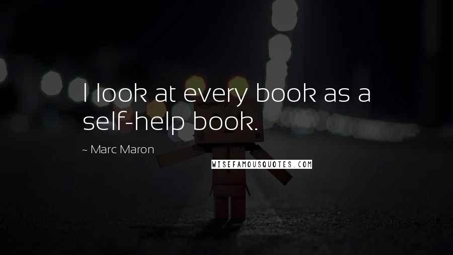 Marc Maron quotes: I look at every book as a self-help book.