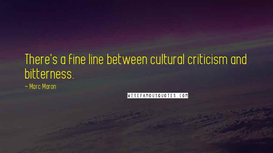 Marc Maron quotes: There's a fine line between cultural criticism and bitterness.