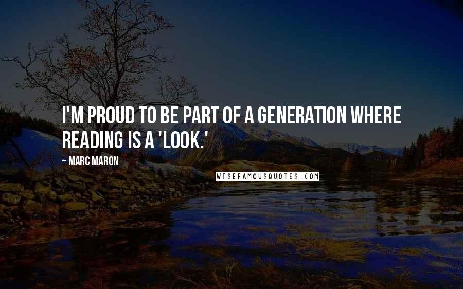 Marc Maron quotes: I'm proud to be part of a generation where reading is a 'look.'