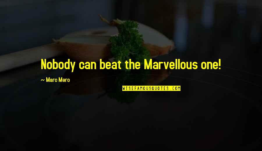 Marc Mero Quotes By Marc Mero: Nobody can beat the Marvellous one! Marc Mero Quotes By Marc Mero: Nobody can beat the Marvellous one!