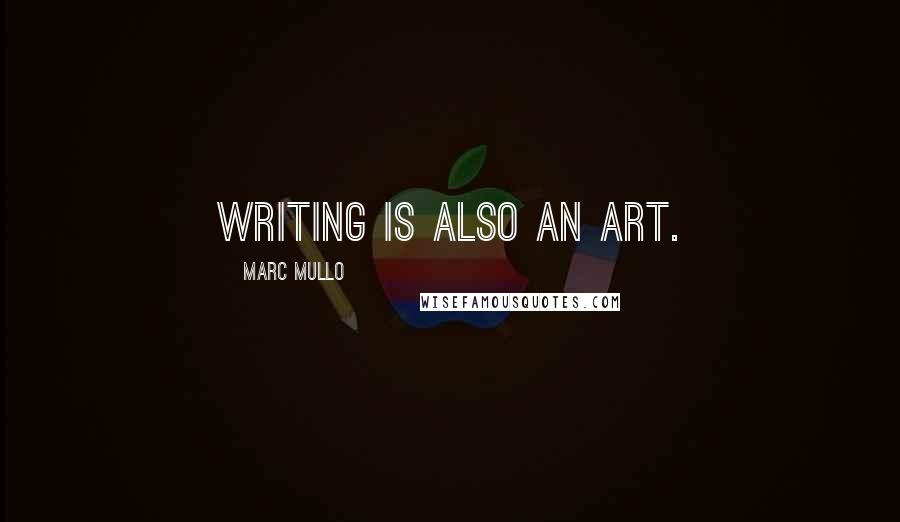 Marc Mullo quotes: Writing is also an art.