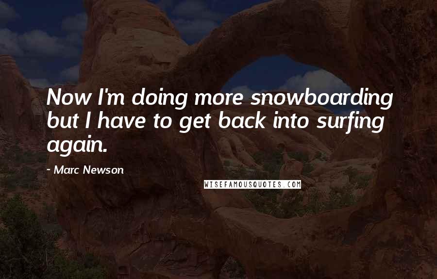 Marc Newson quotes: Now I'm doing more snowboarding but I have to get back into surfing again.