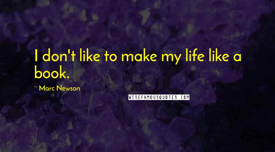 Marc Newson quotes: I don't like to make my life like a book.