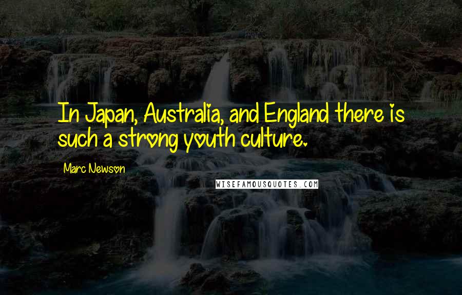 Marc Newson quotes: In Japan, Australia, and England there is such a strong youth culture.