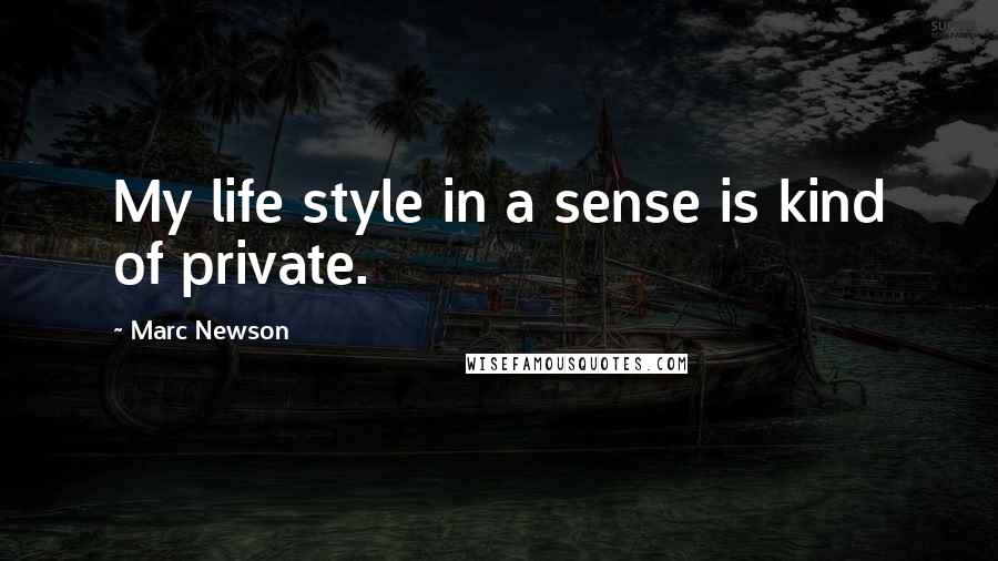 Marc Newson quotes: My life style in a sense is kind of private.