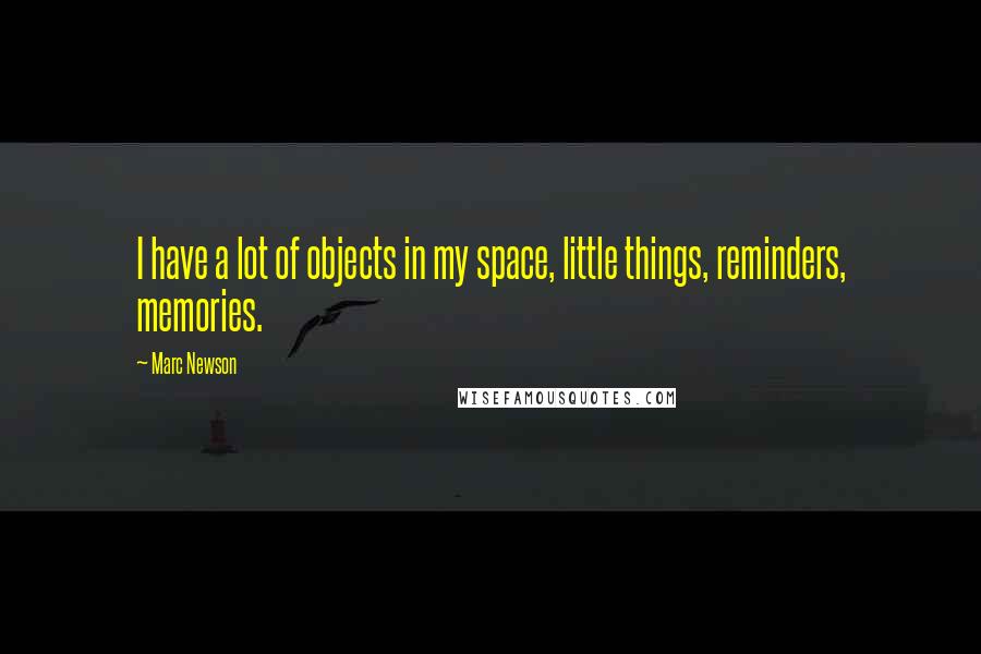 Marc Newson quotes: I have a lot of objects in my space, little things, reminders, memories.